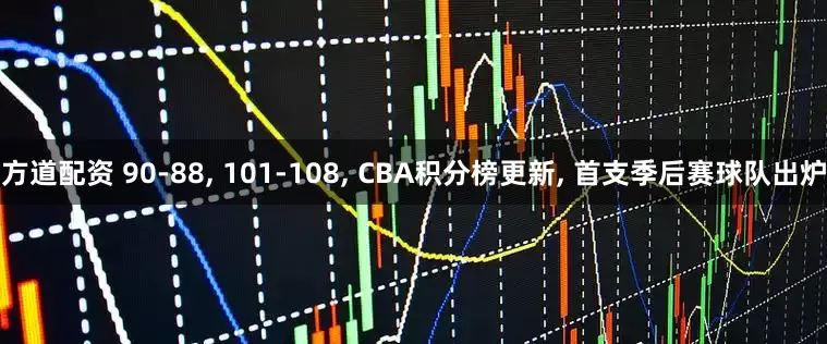 方道配资 90-88, 101-108, CBA积分榜更新, 首支季后赛球队出炉