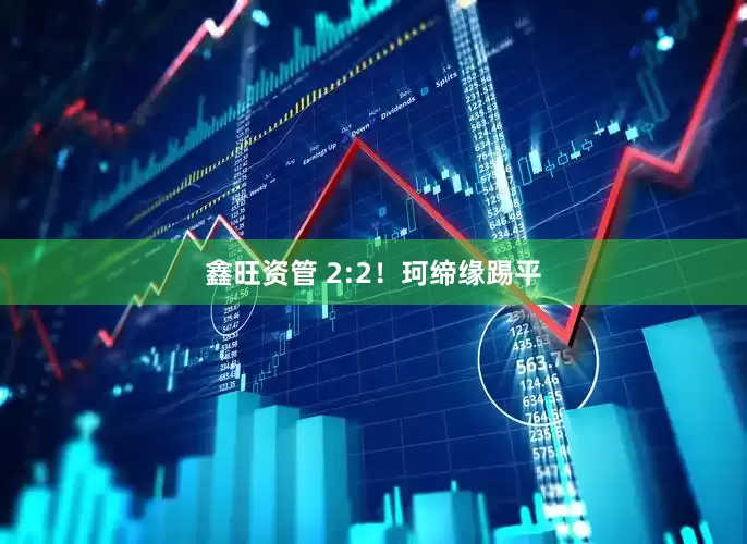 鑫旺资管 2:2！珂缔缘踢平